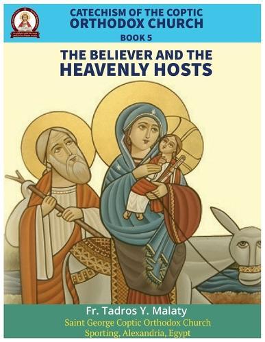 Catechism of the Coptic Orthodox Church - Volume 2 Book 5: The Believer and the Heavenly Hosts