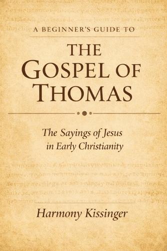 A Beginner's Guide to the Gospel of Thomas: The Sayings of Jesus in Early Christianity