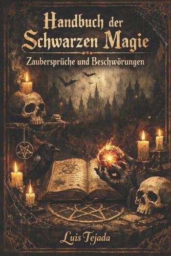 Handbuch der Schwarzen Magie: Zaubersprüche und Beschwörungen
