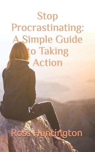 Stop Procastinating: A Simple Guide to Taking Action