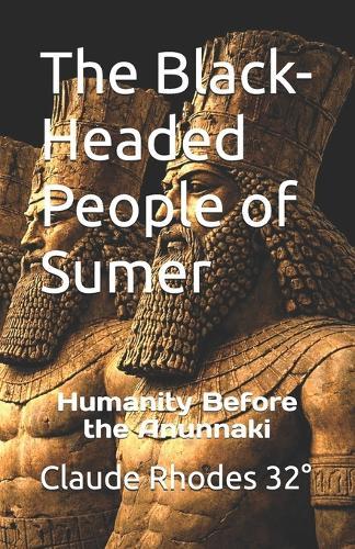 The Black-Headed People of Sumer: Humanity Before the Anunnaki