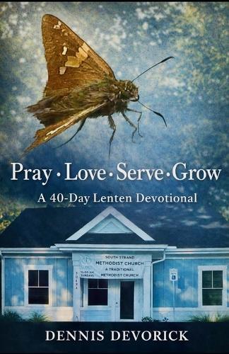 Pray - Love - Serve - Grow: A 40-Day Lenten Devotional For Use in the Global Methodist Church