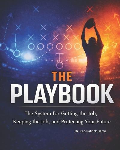 The Playbook: The System for Getting the Job, Keeping the Job, and Protecting Your Future