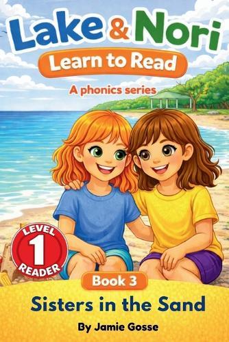 Lake & Nori Learn to Read: Sisters in the Sand Phonics Series Book 3 - Early Reader for Preschool, Kindergarten & Beginner Readers. Teach children how to read: Learn to Read for Kids Ages 3-6 Homeschool book: Easy Learn to Read S Phonics Early Reader