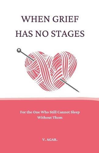 When Grief Has No Stages: A Book for the One Who Still Cannot Sleep Without Them