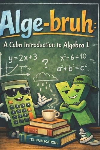 Alge-bruh: A Calm Introduction to Algebra I