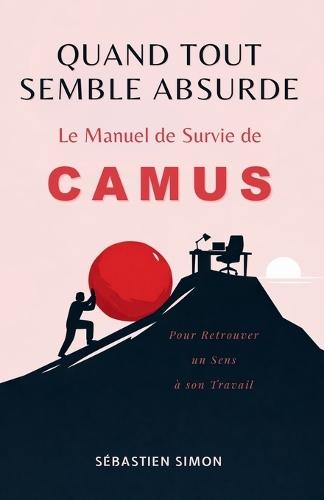 Quand tout semble absurde: Le manuel de survie de Camus pour retrouver un sens à son travail