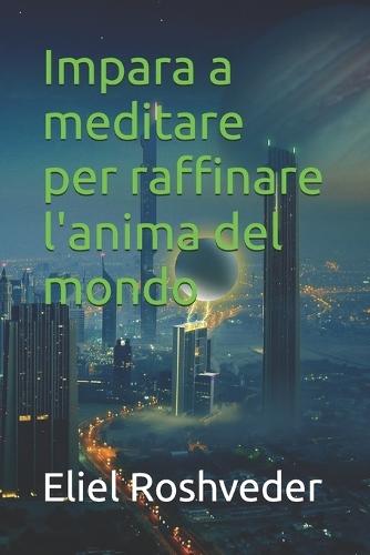 Impara a meditare per raffinare l'anima del mondo