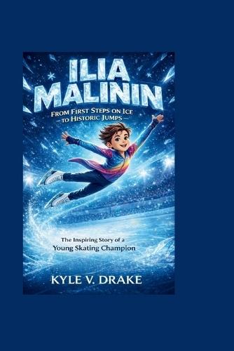 Ilia Malinin: From First Steps on Ice to Historic Jumps: The Inspiring Story of a Young Skating Champion
