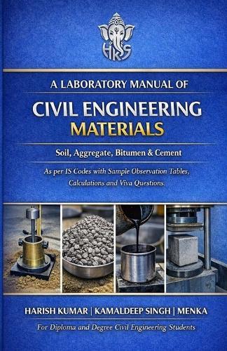 Laboratory Manual of Civil Engineering Materials: Soil, Aggregate, Bitumen & Cement As per IS Codes with Sample Observation Tables, Calculations and Viva Questions