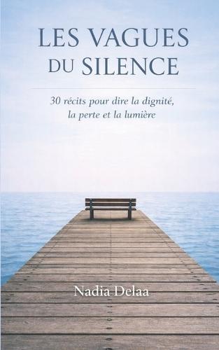 Les vagues du silence: 30 récits pour dire la dignité, la perte et la lumière - un parcours de la blessure à la réconciliation.