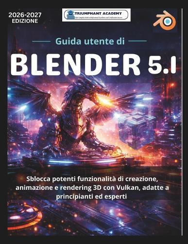 Guida utente di Blender 5.1: Sblocca potenti funzionalità di creazione, animazione e rendering 3D con Vulkan, adatte a principianti ed esperti