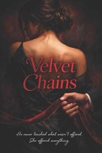 Velvet Chains: He never touched what wasn't offered. She offered everything.