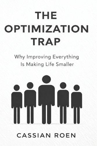 The Optimization Trap: Why Improving Everything Is Making Life Smaller