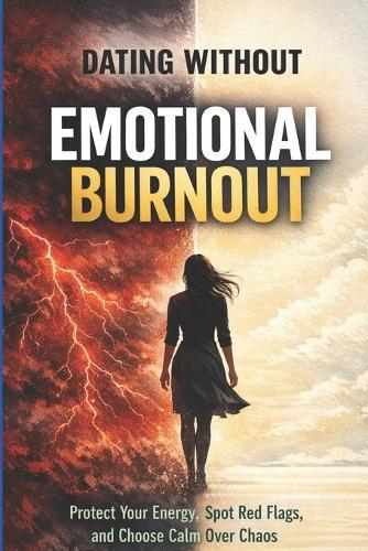 Dating Without Emotional Burnout: Protect Your Energy, Spot Red Flags, and Choose Calm Over Chaos, Healthy Relationships: How to Set Boundaries, Avoid Toxic Patterns, Attract Emotionally Available Part