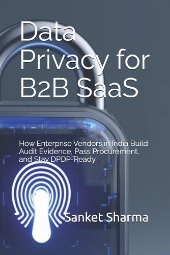 Data Privacy for B2B SaaS: How Enterprise Vendors in India Build Audit Evidence, Pass Procurement, and Stay DPDP-Ready