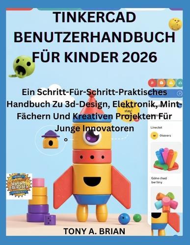 Tinkercad Benutzerhandbuch Für Kinder 2026: Ein Schritt-Für-Schritt-Praktisches Handbuch Zu 3d-Design, Elektronik, Mint-Fächern Und Kreativen Projekten Für Junge Innovatoren