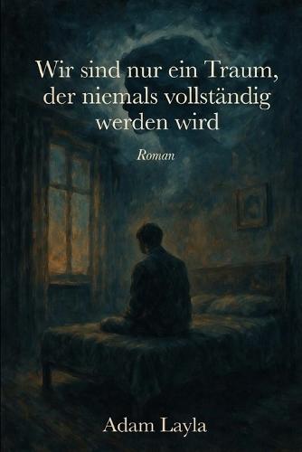 Wir sind nur ein Traum, der niemals vollendet sein wird