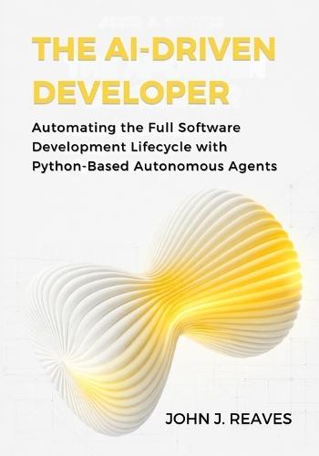 The AI-Driven Developer: Automating the Full Software Development Lifecycle with Python-Based Autonomous Agents