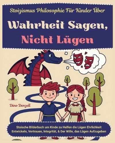 Stoizismus Philosophie für Kinder Über Wahrheit Sagen, Nicht Lügen: Stoische Bilderbuch um Kinde zu Helfen die Lügen Ehrlichkeit Entwickeln, Vertrauen, Integrität, & Der Wille, das Lügen Aufzugeben