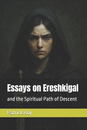 Essays on Ereshkigal: and the Spiritual Path of Descent