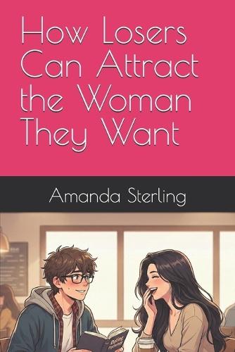 How Losers Can Attract the Woman They Want