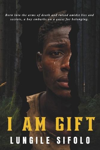 I Am Gift: Born into the arms of death and raised amidst lies and secrets, a boy embarks on a quest for belonging. This is a story of love, loss, survival and resilience.