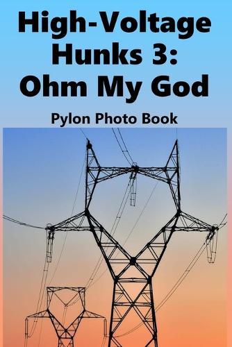 High-Voltage Hunks 3: Ohm My God: Electricity Pylon Photo Book