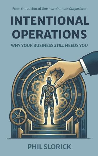 Intentional Operations: Why Your Business Still Needs You
