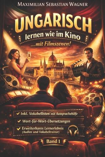 Ungarisch lernen wie im Kino: ...mit Filmszenen: + IPA Aussprachehilfe + Wort-für-Wortübersetzungen + Erweiterbare Lernmethoden (Band 1)