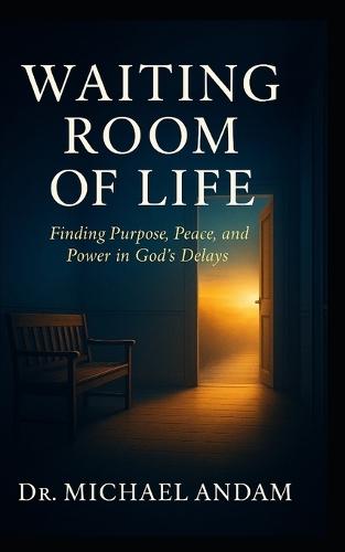 Waiting Room of Life: Finding Purpose, Peace, and Power in God's Delays.