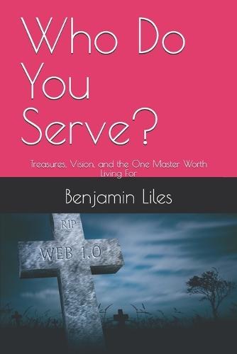 Who Do You Serve?: Treasures, Vision, and the One Master Worth Living For