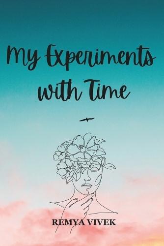 My Experiments with Time: A compilation of blogs about the journey of life and pursuit of happiness
