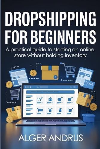 Dropshipping for Beginners: A Practical Guide to Starting an Online Store Without Holding Inventory