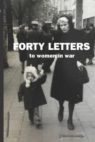 Forty Letters: to women in war