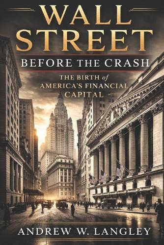 Wall Street Before the Crash: The Birth of America's Financial Capital