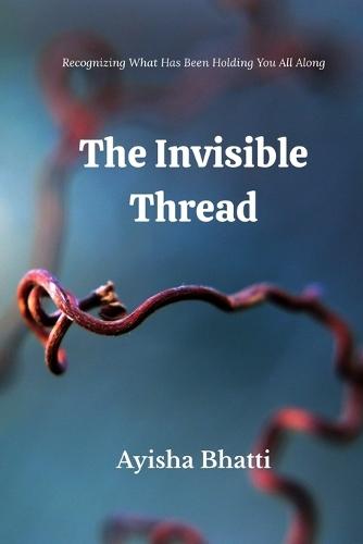 The Invisible Thread: Recognizing What Has Been Holding You All Along