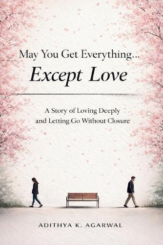 May You Get Everything... Except Love: A Story of Loving Deeply and Letting Go Without Closure