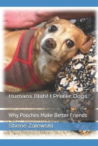 Humans Blah! I Prefer Dogs: Why Pooches Make Better Friends