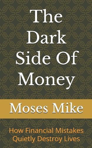 The Dark Side Of Money: How Financial Mistakes Quietly Destroy Lives