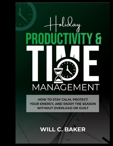 Holiday Productivity & Time Management: How to Stay Calm, Protect Your Energy, and Enjoy the Season Without Overload or Guilt
