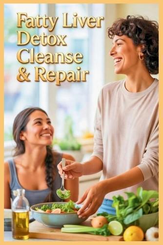 Fatty Liver Detox Cleanse & Repair: The Complete Guide to Healing Your Liver Naturally