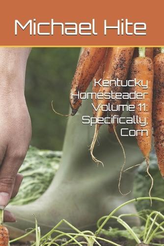 Kentucky Homesteader Volume 11: Specifically, Corn