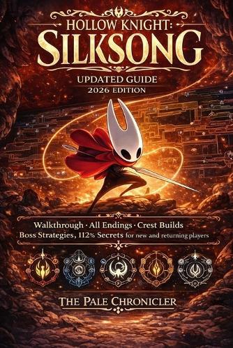 Hollow Knight: Silksong Updated Guide 2026 Edition: Walkthrough, All Endings, Crest Builds, Boss Strategies, 112% Secrets for new and returning players