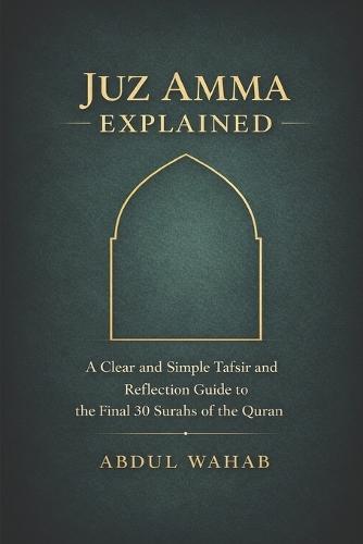 Juz Amma Explained: A Clear and Simple Tafsir and Reflection Guide to the Final 30 Surahs of the Quran