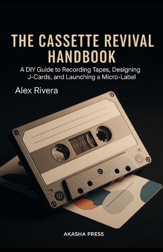 The Cassette Revival Handbook: A DIY Guide to Recording Tapes, Designing J-Cards, and Launching a Micro-Label