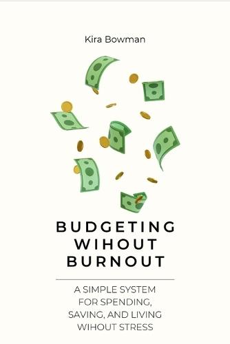 Budgeting Without Burnout: A Simple System for Spending, Saving, and Living Without Stress