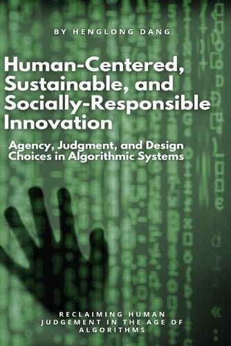 Human-Centered, Sustainable, and Socially-Responsible Innovation: Agency, Judgment, and Design Choices in Algorithmic Systems