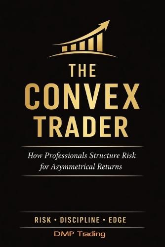 The Convex Trader: How Professionals Structure Risk for Asymmetrical Returns