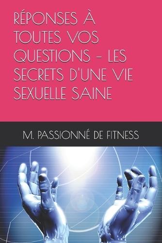 Réponses À Toutes Vos Questions - Les Secrets d'Une Vie Sexuelle Saine